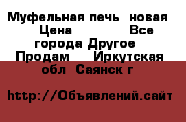 Муфельная печь (новая)  › Цена ­ 58 300 - Все города Другое » Продам   . Иркутская обл.,Саянск г.